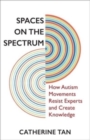 Spaces on the Spectrum : How Autism Movements Resist Experts and Create Knowledge - Book