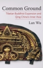 Common Ground : Tibetan Buddhist Expansion and Qing China's Inner Asia - Book