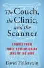 The Couch, the Clinic, and the Scanner : Stories from Three Revolutionary Eras of the Mind - Book
