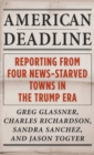 American Deadline : Reporting from Four News-Starved Towns in the Trump Era - Book