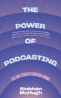 The Power of Podcasting : Telling Stories Through Sound - Book