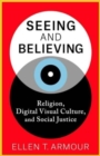 Seeing and Believing : Religion, Digital Visual Culture, and Social Justice - Book