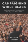 Campaigning While Black : Black Candidates, White Majorities, and the Quest for Political Office - Book