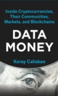 Data Money : Inside Cryptocurrencies, Their Communities, Markets, and Blockchains - Book