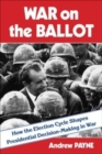 War on the Ballot : How the Election Cycle Shapes Presidential Decision-Making in War - Book