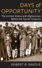 Days of Opportunity : The United States and Afghanistan Before the Soviet Invasion - Book