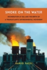 Smoke on the Water : Incineration at Sea and the Birth of a Transatlantic Environmental Movement - Book