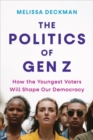 The Politics of Gen Z : How the Youngest Voters Will Shape Our Democracy - Book