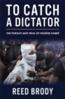 To Catch a Dictator : The Pursuit and Trial of Hissene Habre - Book