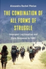 The Combination of All Forms of Struggle : Insurgent Legitimation and State Response to FARC - Book