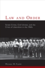 Law and Order : Street Crime, Civil Unrest, and the Crisis of Liberalism in the 1960s - eBook