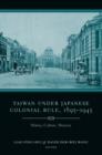 Taiwan Under Japanese Colonial Rule, 1895-1945 : History, Culture, Memory - Ping-hui Liao