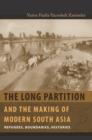 The Long Partition and the Making of Modern South Asia : Refugees, Boundaries, Histories - Vazira Fazila-Yacoobali Zamindar