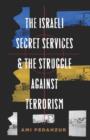 The Israeli Secret Services and the Struggle Against Terrorism - Ami Pedahzur