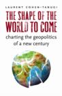 The Shape of the World to Come : Charting the Geopolitics of a New Century - Laurent Cohen-Tanugi