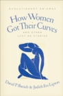 How Women Got Their Curves and Other Just-So Stories : Evolutionary Enigmas - eBook