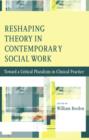 Reshaping Theory in Contemporary Social Work : Toward a Critical Pluralism in Clinical Practice - eBook