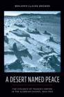 A Desert Named Peace : The Violence of France's Empire in the Algerian Sahara, 1844-1902 - eBook