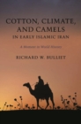 Cotton, Climate, and Camels in Early Islamic Iran : A Moment in World History - eBook