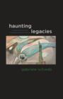 Haunting Legacies : Violent Histories and Transgenerational Trauma - Gabriele Schwab