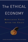 The Ethical Economy : Rebuilding Value After the Crisis - Adam Arvidsson