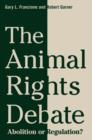 The Animal Rights Debate : Abolition or Regulation? - Gary L. Francione