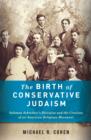 The Birth of Conservative Judaism : Solomon Schechter's Disciples and the Creation of an American Religious Movement - Michael R. Cohen