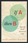 If A, Then B : How the World Discovered Logic - eBook