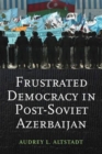 Frustrated Democracy in Post-Soviet Azerbaijan - Book