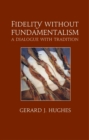 Fidelity without Fundamentalism : A Dialogue with Tradition - Book