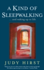 A Kind of Sleepwalking : And Waking Up To Life - Book