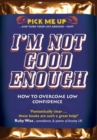 I'm Not Good Enough : How to Overcome Low Confidence - Book