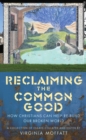 Reclaiming the Common Good : How Christians can help re-build our broken world - Book