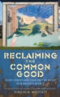 Reclaiming the Common Good : Can Christians Help Re-build Our Broken World? - eBook