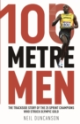 100 Metre Men : The Trackside Story of the 25 Sprint Champions Who Struck Olympic Gold - Book