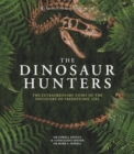 The Dinosaur Hunters : The Extraordinary Story of the Discovery of Prehistoric Life - Book