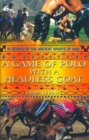 A Game of Polo with a Headless Goat : And Other Bizarre Ancient Sports Discovered in Asia - Book