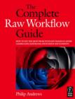 The Complete Raw Workflow Guide : How to get the most from your raw images in Adobe Camera Raw, Lightroom, Photoshop, and Elements - Book