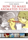 How to Make Animated Films : Tony White's Complete Masterclass on the Traditional Principals of Animation - Book