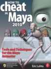 How to Cheat in Maya 2010 : Tools and Techniques for the Maya Animator - Book