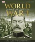World War I : The Definitive Visual History from Sarajevo to Versailles - Richard Overy