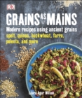 Grains As Mains : Modern Recipes using Ancient Grains - Book