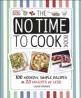 The No Time To Cook Book : 100 Modern, Simple Recipes in 20 Minutes or Less - Book