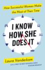 I Know How She Does It : How Successful Women Make the Most of their Time - Book