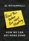 Read This Before Our Next Meeting : How We Can Get More Done - Book