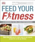 Feed Your Fitness : A Cookbook to Fuel High Performance - Book