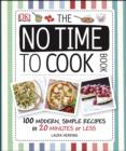 The No Time To Cook Book : 100 Modern, Simple Recipes in 20 Minutes or Less - eBook