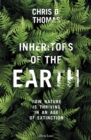 Inheritors of the Earth : How Nature is Thriving in an Age of Extinction - Book