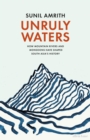 Unruly Waters : How Mountain Rivers and Monsoons Have Shaped South Asia's History - Book