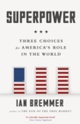 Superpower : Three Choices for America’s Role in the World - Book